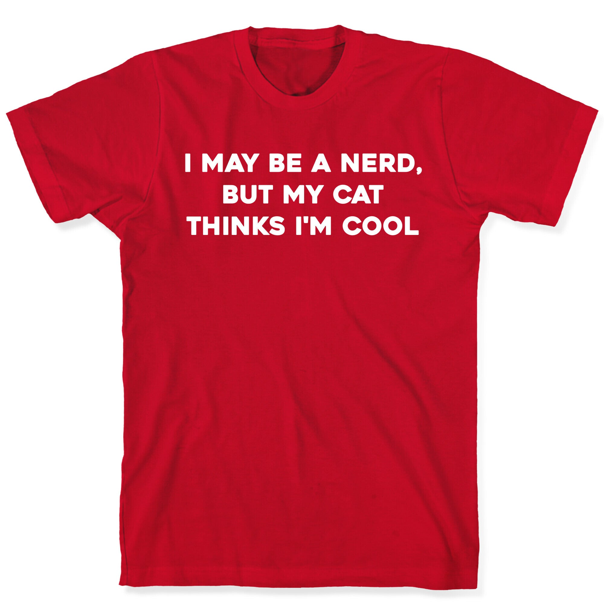 I May Be A Nerd, But My Cat Thinks I'm Cool T-Shirt